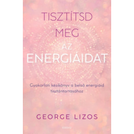 George Lizos: Tisztítsd meg az energiáid - Gyakorlati kézikönyv