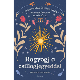 Ragyogj a csillagjegyeddel: Tisztánlátás és megújulás a horoszkópodban rejlő erővel
